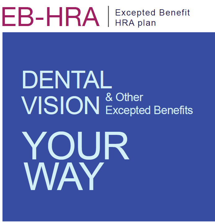 EBHRA Excepted Benefit HRA for Dental, Vision, Deductible and Other Excepted Benefits Your Way.